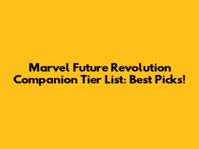Marvel Future Revolution Companion Tier List: Best Picks!