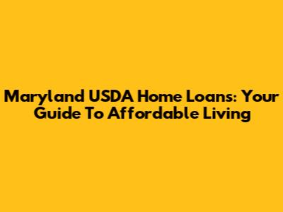 Maryland USDA Home Loans: Your Guide To Affordable Living