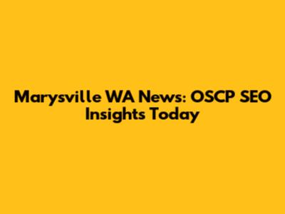 Marysville WA News: OSCP SEO Insights Today