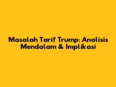 Masalah Tarif Trump: Analisis Mendalam & Implikasi