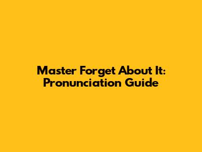 Master "Forget About It": Pronunciation Guide