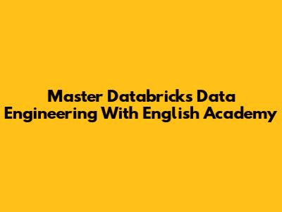 Master Databricks Data Engineering With English Academy