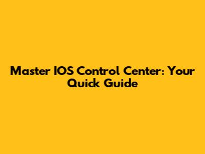 Master IOS Control Center: Your Quick Guide