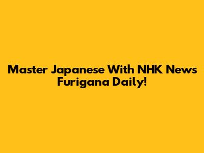 Master Japanese With NHK News Furigana Daily!