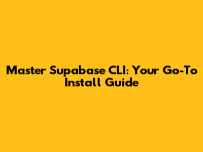 Master Supabase CLI: Your Go-To Install Guide