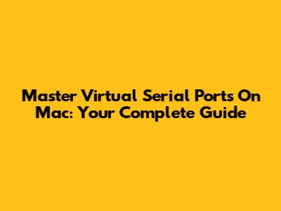 Master Virtual Serial Ports On Mac: Your Complete Guide