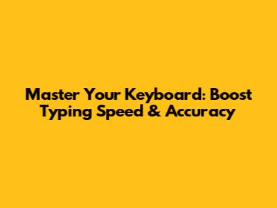 Master Your Keyboard: Boost Typing Speed & Accuracy