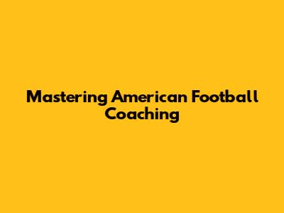 Mastering American Football Coaching
