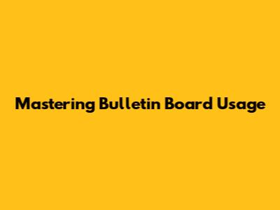 Mastering Bulletin Board Usage