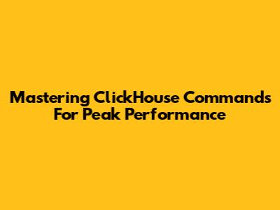 Mastering ClickHouse Commands For Peak Performance