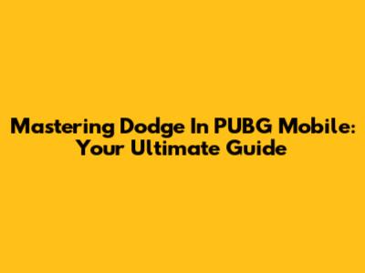 Mastering Dodge In PUBG Mobile: Your Ultimate Guide