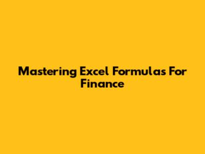 Mastering Excel Formulas For Finance