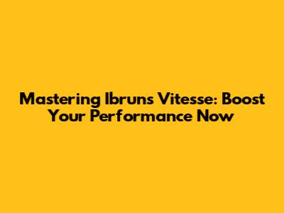 Mastering Ibruns Vitesse: Boost Your Performance Now