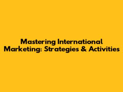 Mastering International Marketing: Strategies & Activities