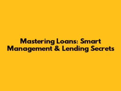 Mastering Loans: Smart Management & Lending Secrets