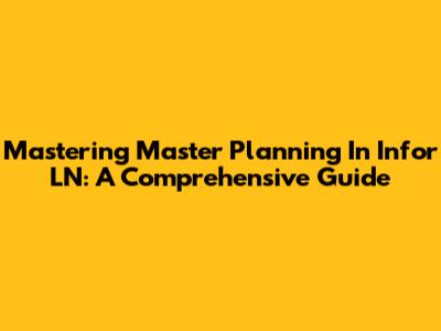 Mastering Master Planning In Infor LN: A Comprehensive Guide