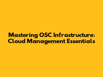 Mastering OSC Infrastructure: Cloud Management Essentials