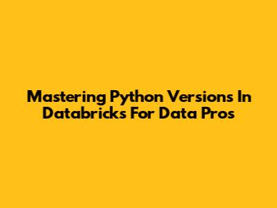 Mastering Python Versions In Databricks For Data Pros
