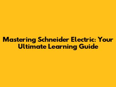 Mastering Schneider Electric: Your Ultimate Learning Guide