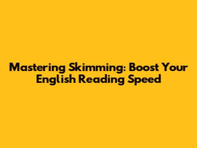 Mastering Skimming: Boost Your English Reading Speed