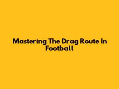 Mastering The Drag Route In Football