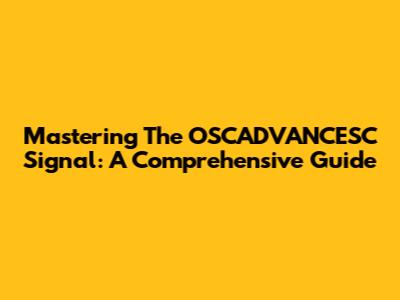 Mastering The OSCADVANCESC Signal: A Comprehensive Guide