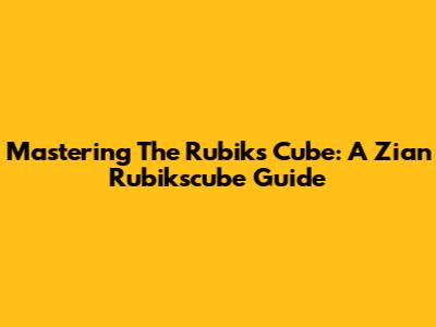 Mastering The Rubik's Cube: A Zian Rubikscube Guide
