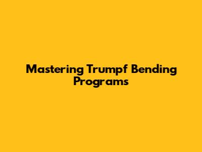 Mastering Trumpf Bending Programs