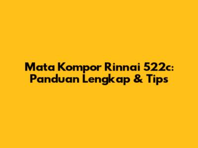 Mata Kompor Rinnai 522c: Panduan Lengkap & Tips