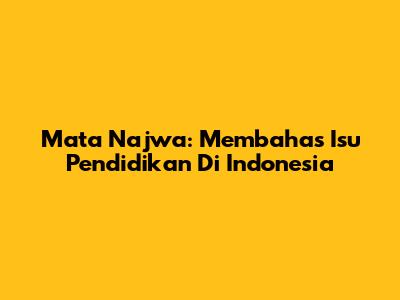 Mata Najwa: Membahas Isu Pendidikan Di Indonesia