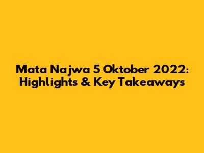 Mata Najwa 5 Oktober 2022: Highlights & Key Takeaways