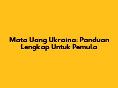 Mata Uang Ukraina: Panduan Lengkap Untuk Pemula