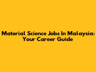 Material Science Jobs In Malaysia: Your Career Guide
