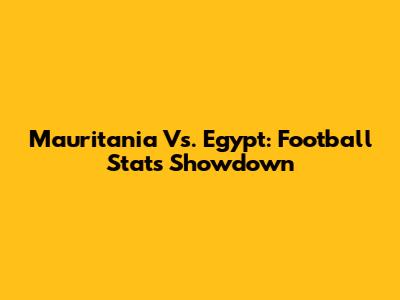 Mauritania Vs. Egypt: Football Stats Showdown