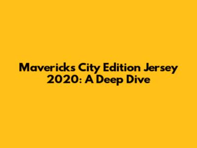 Mavericks City Edition Jersey 2020: A Deep Dive