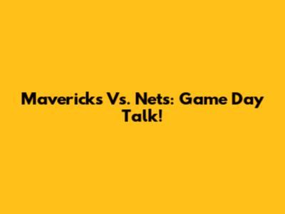 Mavericks Vs. Nets: Game Day Talk!