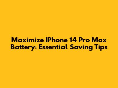 Maximize IPhone 14 Pro Max Battery: Essential Saving Tips