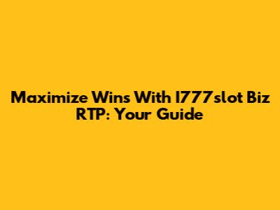 Maximize Wins With I777slot Biz RTP: Your Guide