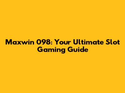 Maxwin 098: Your Ultimate Slot Gaming Guide