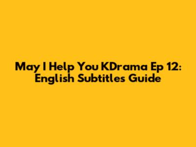 May I Help You KDrama Ep 12: English Subtitles Guide