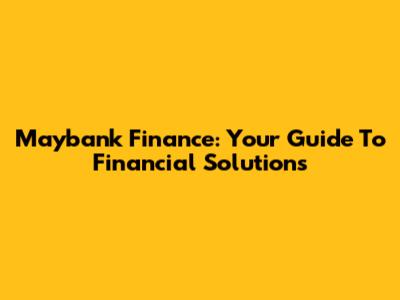 Maybank Finance: Your Guide To Financial Solutions