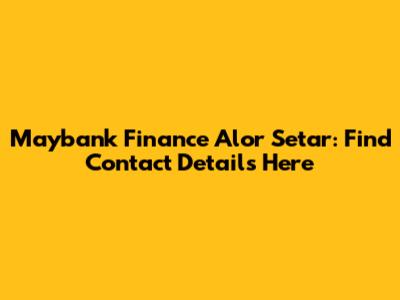 Maybank Finance Alor Setar: Find Contact Details Here