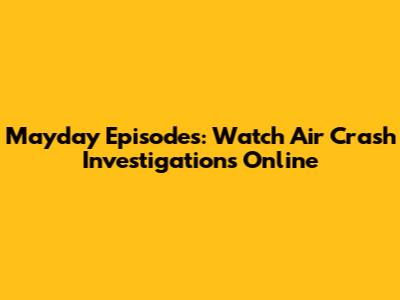 Mayday Episodes: Watch Air Crash Investigations Online
