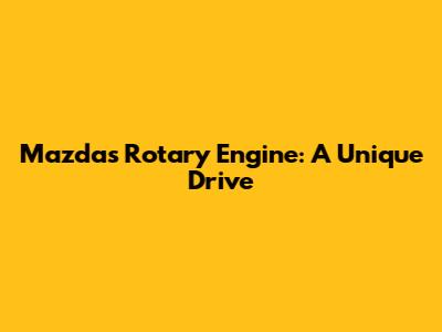 Mazda's Rotary Engine: A Unique Drive
