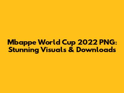 Mbappe World Cup 2022 PNG: Stunning Visuals & Downloads