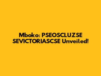 Mboko: PSEOSCLUZSE SEVICTORIASCSE Unveiled!