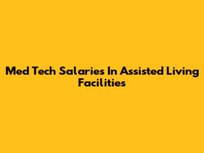 Med Tech Salaries In Assisted Living Facilities