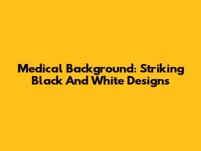 Medical Background: Striking Black And White Designs