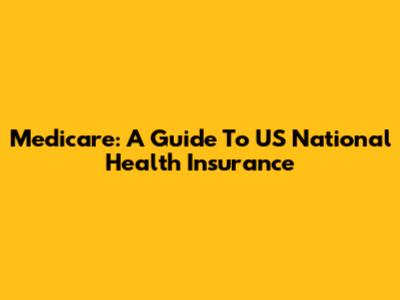 Medicare: A Guide To US National Health Insurance