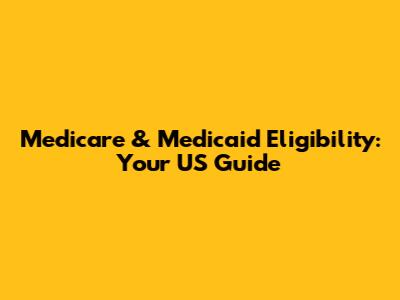 Medicare & Medicaid Eligibility: Your US Guide